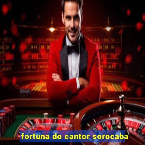 fortuna do cantor sorocaba